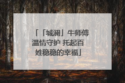 「城澜」牛师傅温情守护 托起百姓稳稳的幸福