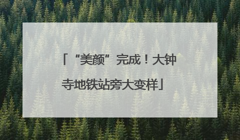 “美颜”完成！大钟寺地铁站旁大变样