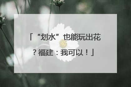 “划水”也能玩出花？福建：我可以！