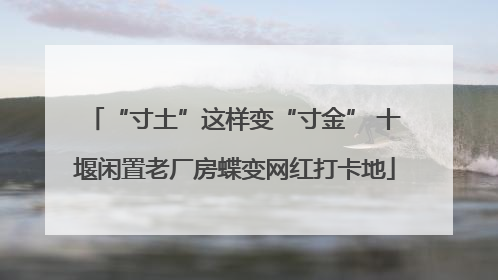 “寸土”这样变“寸金” 十堰闲置老厂房蝶变网红打卡地