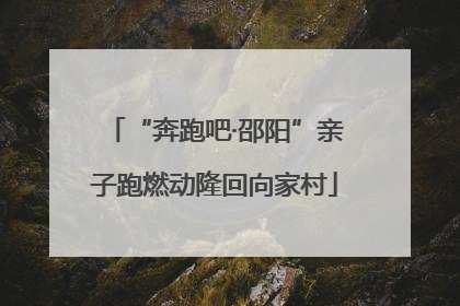 “奔跑吧·邵阳”亲子跑燃动隆回向家村
