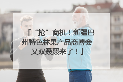 “抢”商机！新疆巴州特色林果产品商博会又双叒叕来了！