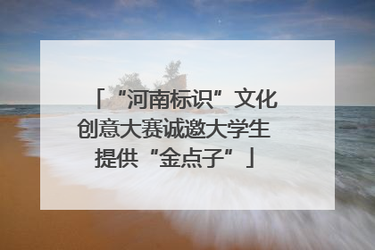 “河南标识”文化创意大赛诚邀大学生提供“金点子”
