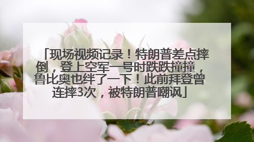 现场视频记录！特朗普差点摔倒，登上空军一号时跌跌撞撞，鲁比奥也绊了一下！此前拜登曾连摔3次，被特朗普嘲讽