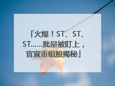 火爆！ST、ST、ST……批量被盯上，官宣重组股揭秘