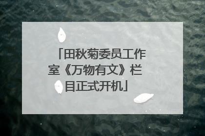 田秋菊委员工作室《万物有文》栏目正式开机