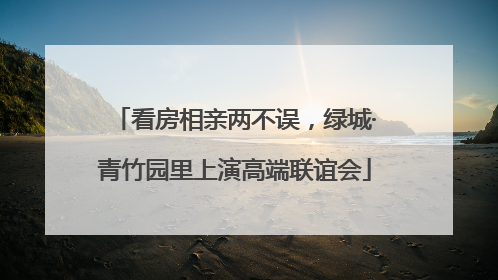 看房相亲两不误，绿城·青竹园里上演高端联谊会