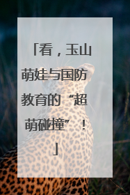 看，玉山萌娃与国防教育的“超萌碰撞”！