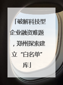 破解科技型企业融资难题，郑州探索建立“白名单”库