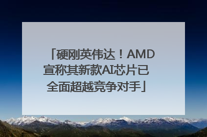 硬刚英伟达！AMD宣称其新款AI芯片已全面超越竞争对手
