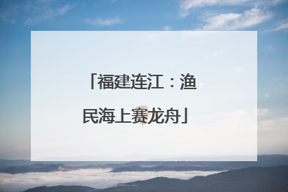 福建连江：渔民海上赛龙舟