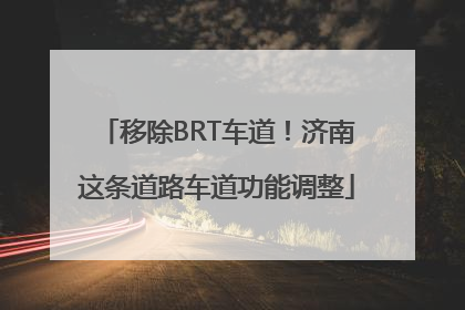 移除BRT车道！济南这条道路车道功能调整