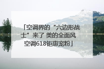 空调界的“六边形战士”来了 美的全面风空调618钜惠宠粉
