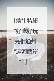 翁牛特旗“好吃好玩”亮相通州“运河西岸”
