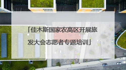 佳木斯国家农高区开展旅发大会志愿者专题培训