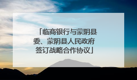 临商银行与蒙阴县委、蒙阴县人民政府签订战略合作协议