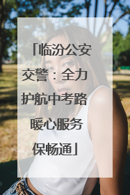 临汾公安交警：全力护航中考路 暖心服务保畅通