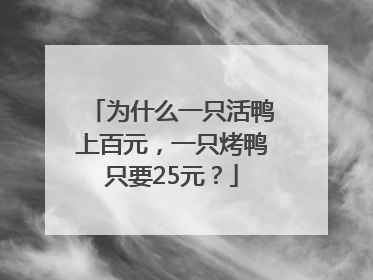 为什么一只活鸭上百元，一只烤鸭只要25元？