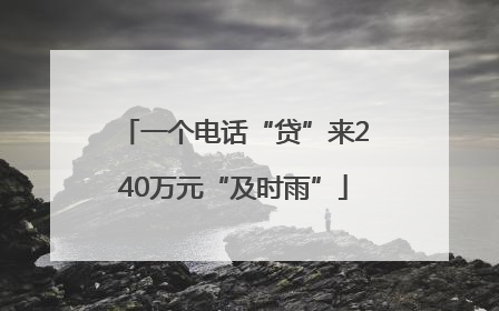 一个电话“贷”来240万元“及时雨”