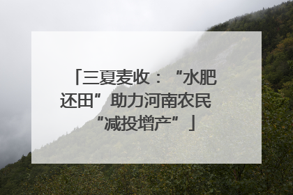 三夏麦收：“水肥还田”助力河南农民“减投增产”