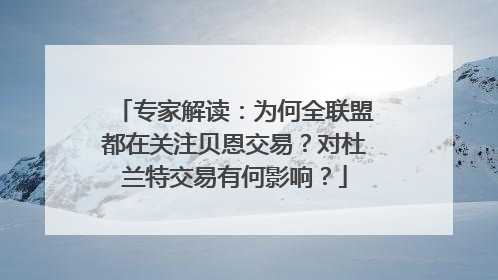 专家解读：为何全联盟都在关注贝恩交易？对杜兰特交易有何影响？
