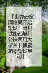 世界最宽钢箱梁开始架设！甬舟铁路西堠门公铁两用大桥首节段钢箱梁架设启动