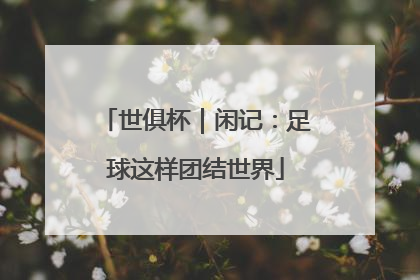 世俱杯｜闲记：足球这样团结世界