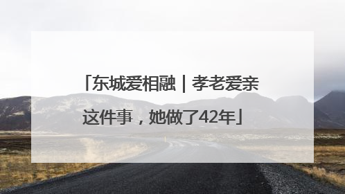 东城爱相融｜孝老爱亲这件事，她做了42年