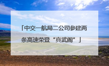 中交一航局二公司参建两条高速荣登“真武阁”