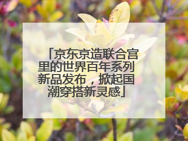 京东京造联合宫里的世界百年系列新品发布，掀起国潮穿搭新灵感