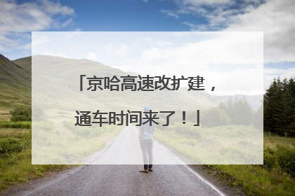 京哈高速改扩建，通车时间来了！