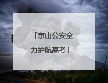 京山公安全力护航高考