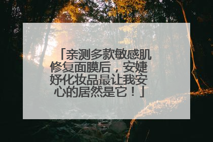 亲测多款敏感肌修复面膜后，安婕妤化妆品最让我安心的居然是它！