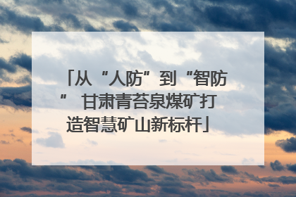 从“人防”到“智防” 甘肃青苔泉煤矿打造智慧矿山新标杆