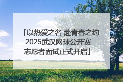 以热爱之名 赴青春之约 2025武汉网球公开赛志愿者面试正式开启