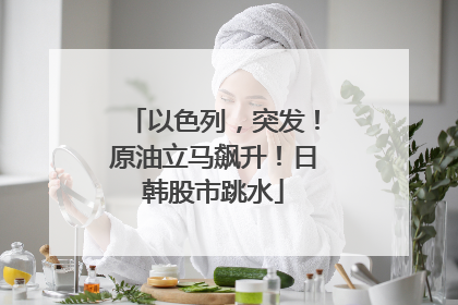 以色列，突发！原油立马飙升！日韩股市跳水