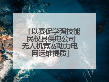 以赛促学强技能 民权县供电公司无人机竞赛助力电网运维提质