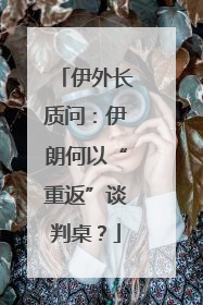 伊外长质问：伊朗何以“重返”谈判桌？
