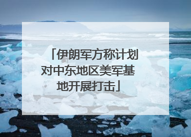 伊朗军方称计划对中东地区美军基地开展打击
