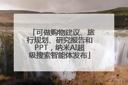 可做购物建议、旅行规划、研究报告和PPT，纳米AI超级搜索智能体发布