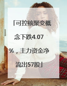 可控核聚变概念下跌4.07%，主力资金净流出57股