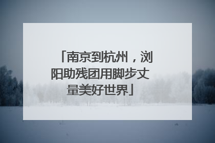 南京到杭州，浏阳助残团用脚步丈量美好世界