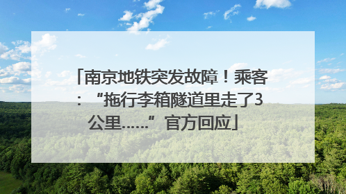 南京地铁突发故障！乘客：“拖行李箱隧道里走了3公里……”官方回应