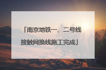 南京地铁一、二号线接触网换线施工完成