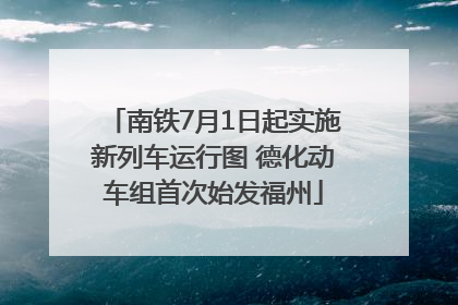 南铁7月1日起实施新列车运行图 德化动车组首次始发福州