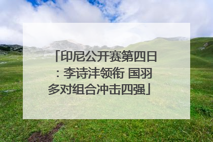 印尼公开赛第四日：李诗沣领衔 国羽多对组合冲击四强