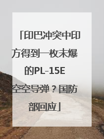 印巴冲突中印方得到一枚未爆的PL-15E空空导弹？国防部回应