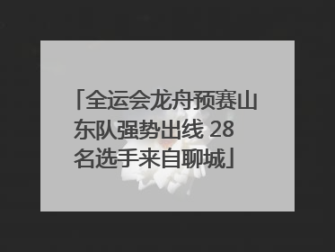 全运会龙舟预赛山东队强势出线 28名选手来自聊城