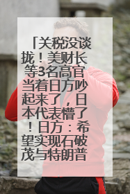 关税没谈拢！美财长等3名高官当着日方吵起来了，日本代表懵了！日方：希望实现石破茂与特朗普的会晤