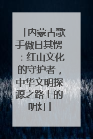 内蒙古歌手傲日其愣：红山文化的守护者，中华文明探源之路上的明灯